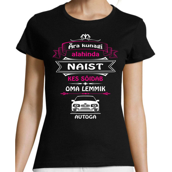 Ära kunagi alahinda NAIST kes sõidab oma lemmik autoga T-särk Naistele Ära kunagi alahinda NAIST kes sõidab oma lemmik autoga T-särk Naistele
