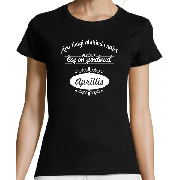 Ära iialgi alahinda naist, kes on sündinud ... (KUU) T-särk