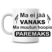 Ma ei jää vanemaks ma muutun hoopis paremaks tass