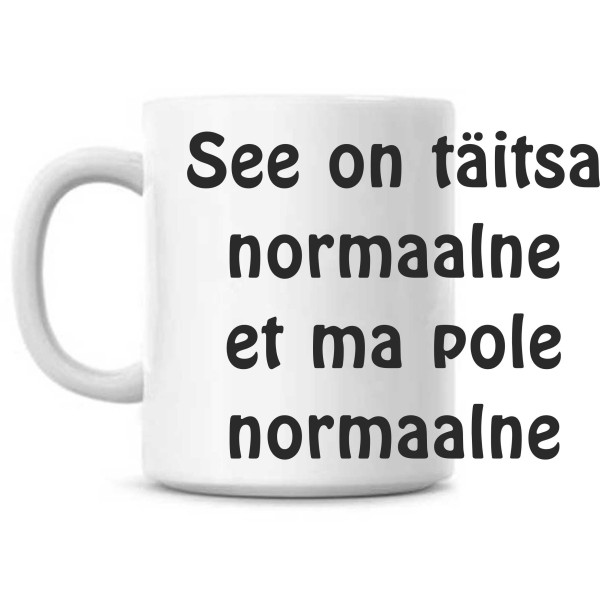 See on täitsa normaalne et ma pole normaalne tass